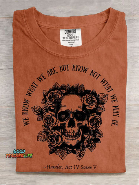 We Know What We Are But Know Not What We May Be Hamlet Teacher Casual Print T-shirt