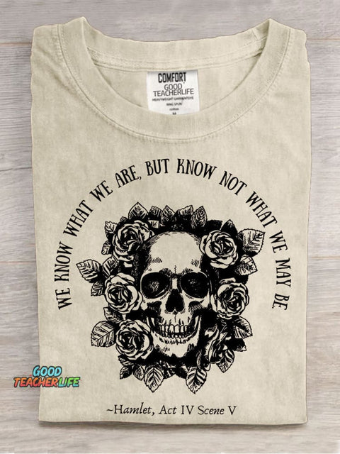 We Know What We Are But Know Not What We May Be Hamlet Teacher Casual Print T-shirt