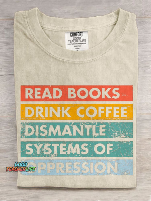 Read Books Drink Coffee Dismantle Systems Of Oppression Teacher Casual Print T-shirt