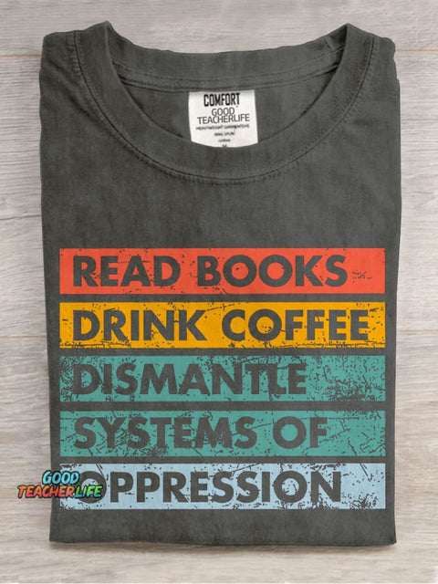 Read Books Drink Coffee Dismantle Systems Of Oppression Teacher Casual Print T-shirt