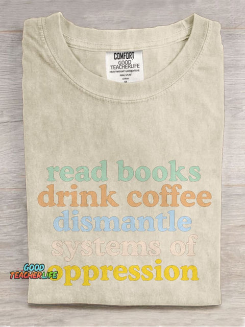 Read Books Drink Coffee Dismantle Systems of Oppression Casual Print T-shirt
