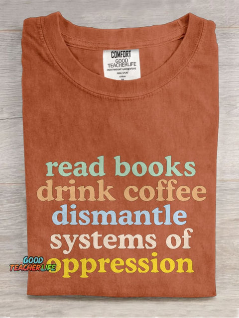 Read Books Drink Coffee Dismantle Systems of Oppression Casual Print T-shirt