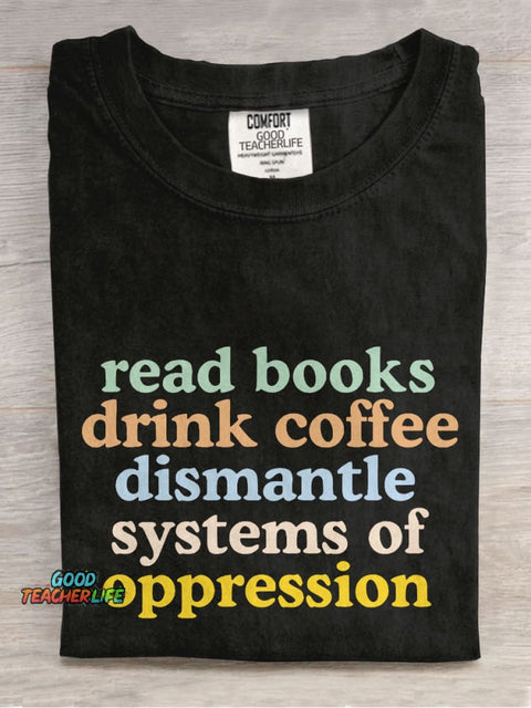 Read Books Drink Coffee Dismantle Systems of Oppression Casual Print T-shirt