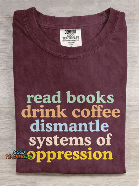 Read Books Drink Coffee Dismantle Systems of Oppression Casual Print T-shirt