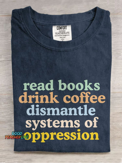 Read Books Drink Coffee Dismantle Systems of Oppression Casual Print T-shirt