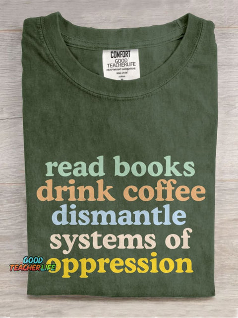 Read Books Drink Coffee Dismantle Systems of Oppression Casual Print T-shirt