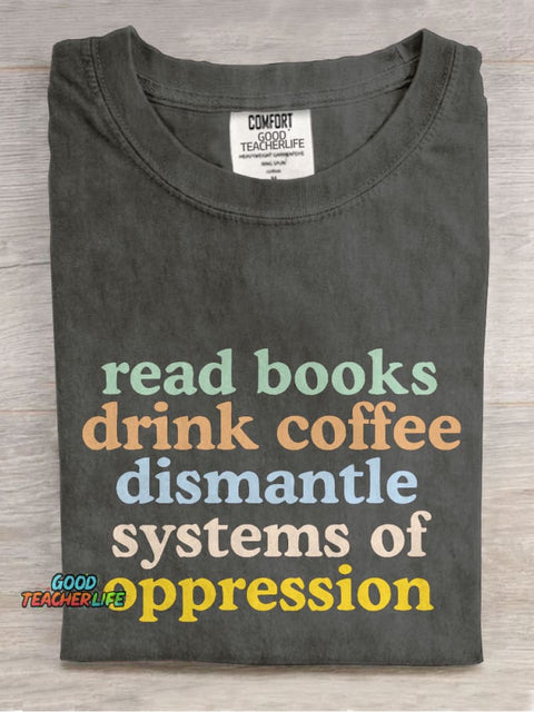 Read Books Drink Coffee Dismantle Systems of Oppression Casual Print T-shirt
