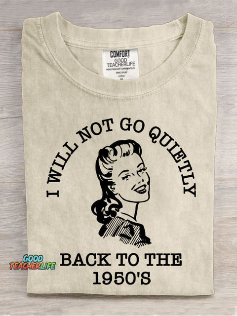 I Will Not Go Quietly Back To The 1950's Teacher Casual Print T-shirt