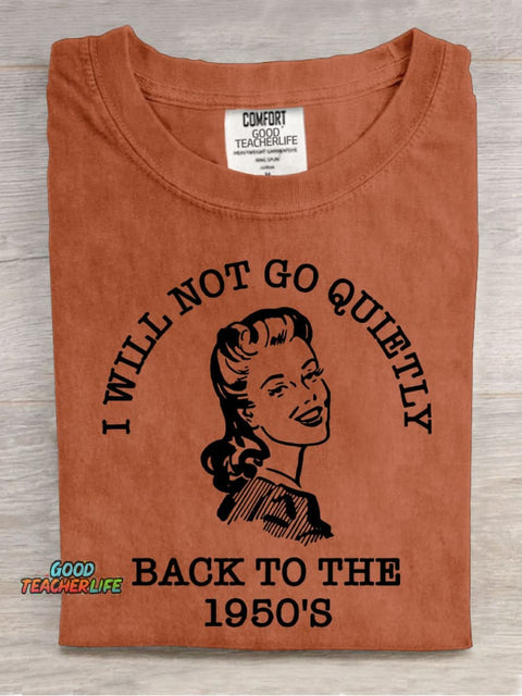 I Will Not Go Quietly Back To The 1950's Teacher Casual Print T-shirt
