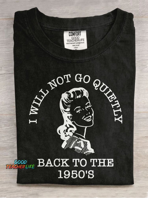 I Will Not Go Quietly Back To The 1950's Teacher Casual Print T-shirt