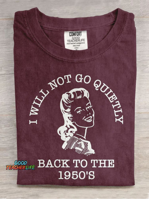 I Will Not Go Quietly Back To The 1950's Teacher Casual Print T-shirt