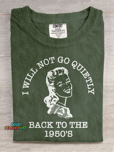 I Will Not Go Quietly Back To The 1950's Teacher Casual Print T-shirt
