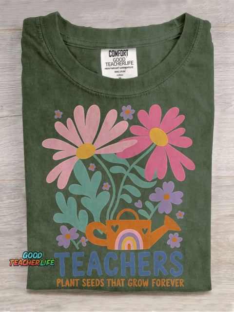 Teachers Plant Seeds That Grow Forever Flowers Kindergarten Teacher Casual Print T-shirt