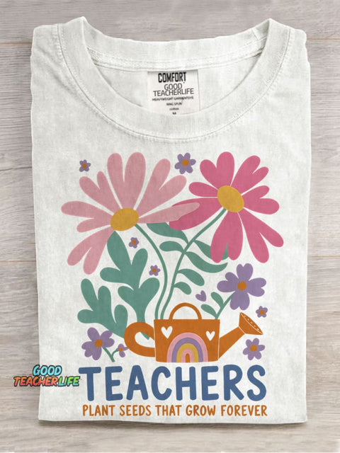 Teachers Plant Seeds That Grow Forever Flowers Kindergarten Teacher Casual Print T-shirt