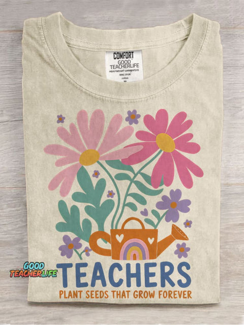 Teachers Plant Seeds That Grow Forever Flowers Kindergarten Teacher Casual Print T-shirt