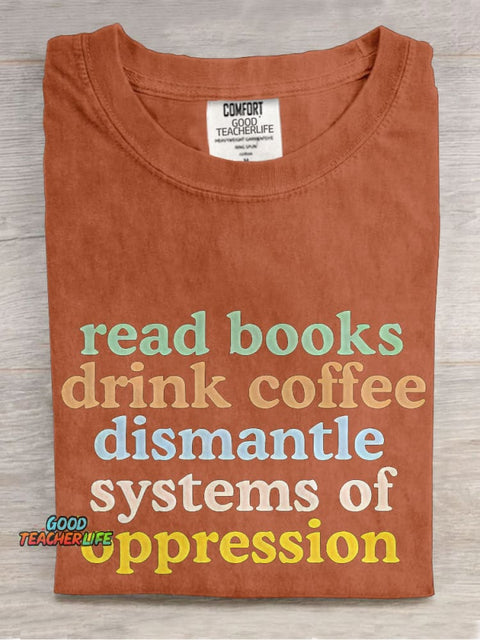 Read Books Drink Coffee Dismantle Systems of Oppression Casual Print T-shirt