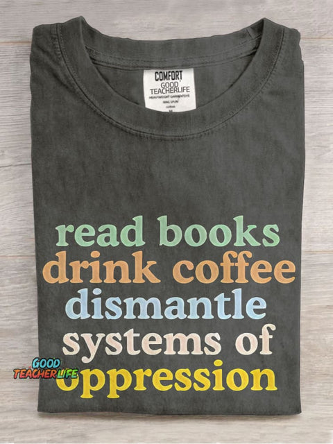 Read Books Drink Coffee Dismantle Systems of Oppression Casual Print T-shirt