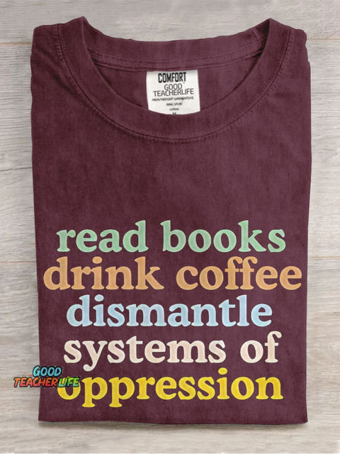 Read Books Drink Coffee Dismantle Systems of Oppression Casual Print T-shirt