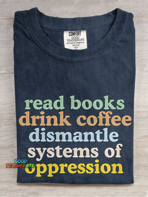 Read Books Drink Coffee Dismantle Systems of Oppression Casual Print T-shirt