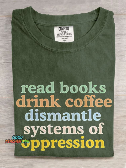 Read Books Drink Coffee Dismantle Systems of Oppression Casual Print T-shirt