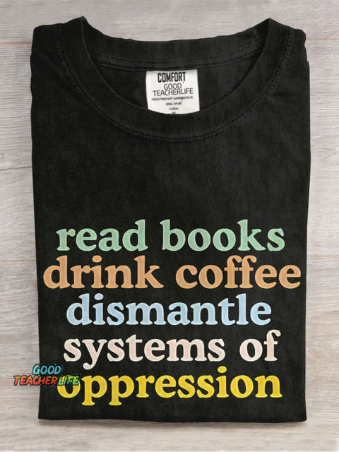 Read Books Drink Coffee Dismantle Systems of Oppression Casual Print T-shirt