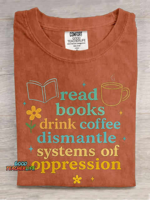 Read Books Drink Coffee Dismantle Systems of Oppression Casual Print T-shirt