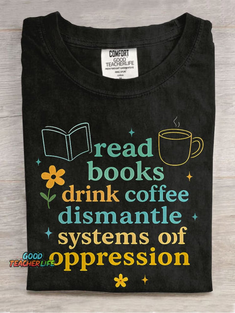 Read Books Drink Coffee Dismantle Systems of Oppression Casual Print T-shirt