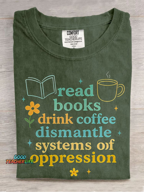 Read Books Drink Coffee Dismantle Systems of Oppression Casual Print T-shirt