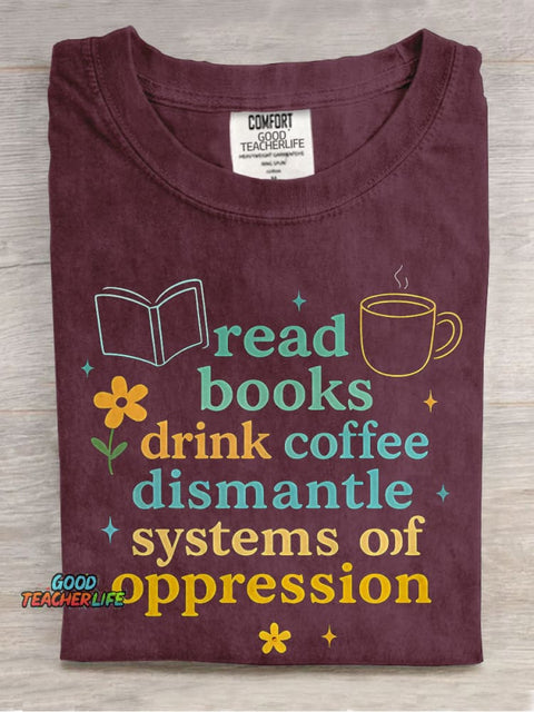 Read Books Drink Coffee Dismantle Systems of Oppression Casual Print T-shirt