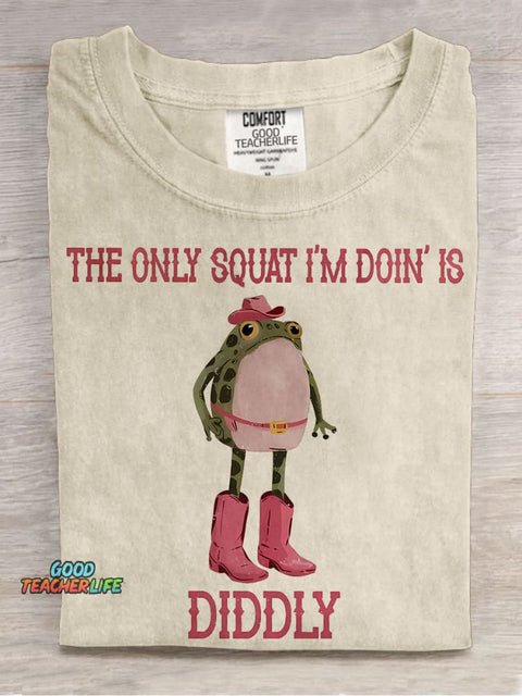 The Only Squat I'm Doin' Is Diddly Casual Print T-shirt