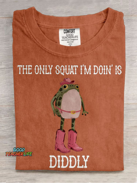 The Only Squat I'm Doin' Is Diddly Casual Print T-shirt