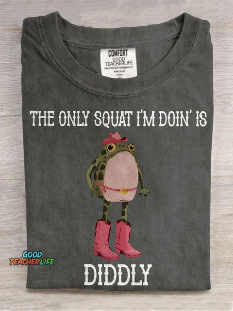 The Only Squat I'm Doin' Is Diddly Casual Print T-shirt