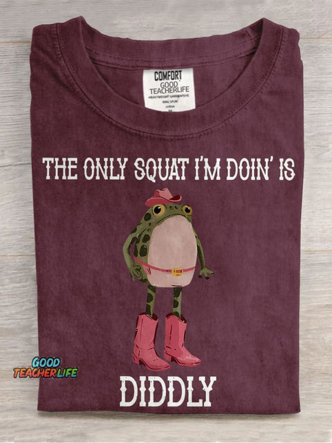 The Only Squat I'm Doin' Is Diddly Casual Print T-shirt