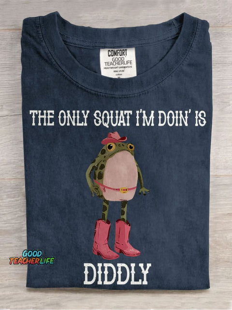 The Only Squat I'm Doin' Is Diddly Casual Print T-shirt
