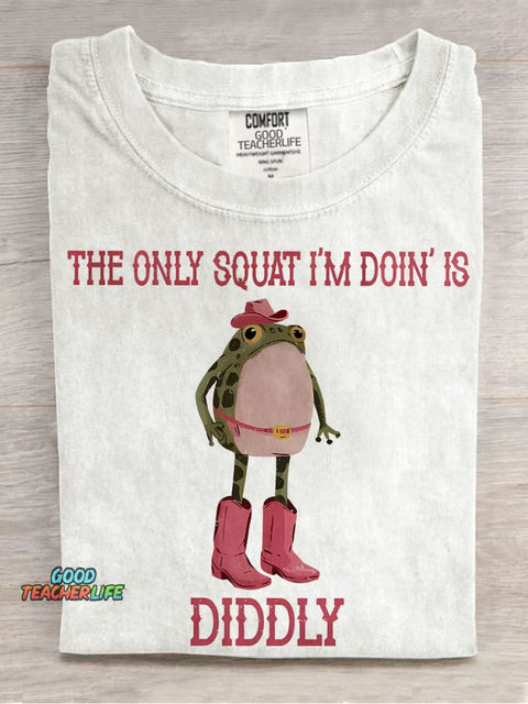 The Only Squat I'm Doin' Is Diddly Casual Print T-shirt