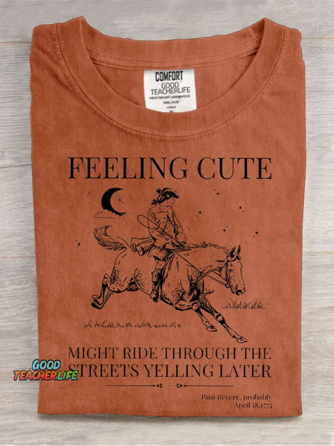 Feeling Cute Might Ride Through The Streets Yelling Later Teacher Casual Print T-shirt