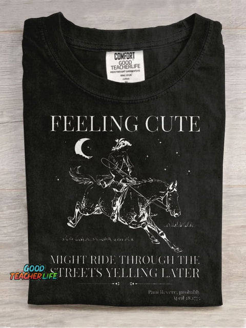 Feeling Cute Might Ride Through The Streets Yelling Later Teacher Casual Print T-shirt