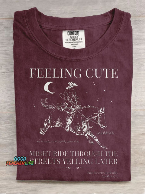 Feeling Cute Might Ride Through The Streets Yelling Later Teacher Casual Print T-shirt