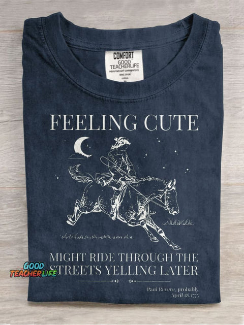 Feeling Cute Might Ride Through The Streets Yelling Later Teacher Casual Print T-shirt