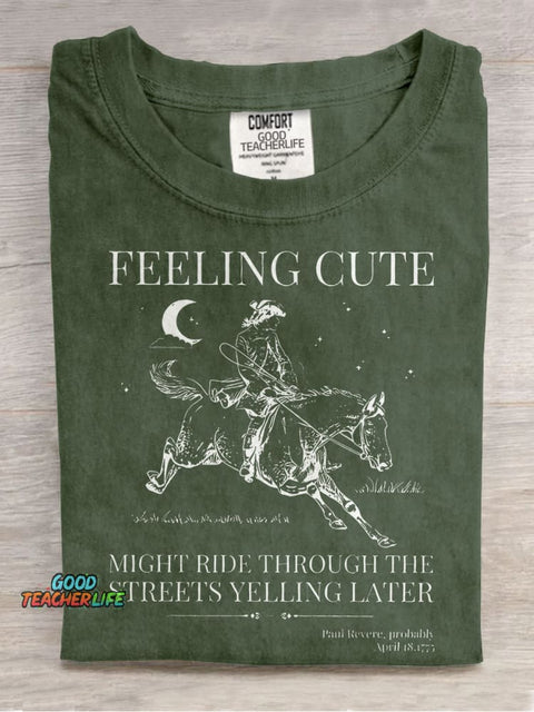 Feeling Cute Might Ride Through The Streets Yelling Later Teacher Casual Print T-shirt