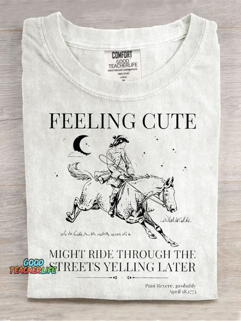 Feeling Cute Might Ride Through The Streets Yelling Later Teacher Casual Print T-shirt