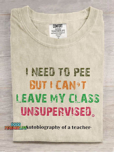 I Need To Pee But I Can't Leave My Class Unsurpervised Teacher Casual Print T-shirt