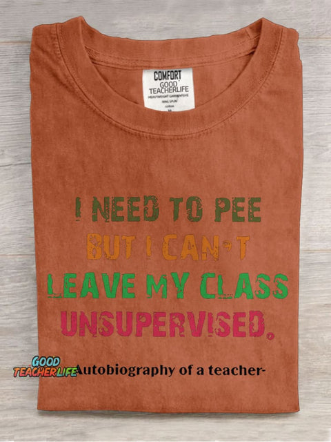 I Need To Pee But I Can't Leave My Class Unsurpervised Teacher Casual Print T-shirt