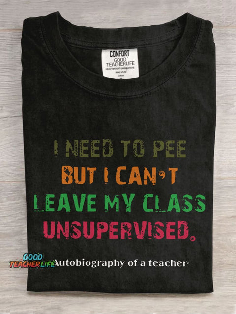 I Need To Pee But I Can't Leave My Class Unsurpervised Teacher Casual Print T-shirt