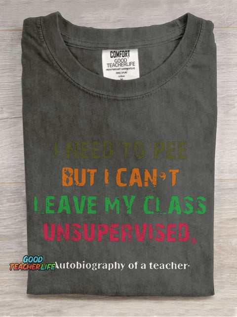I Need To Pee But I Can't Leave My Class Unsurpervised Teacher Casual Print T-shirt
