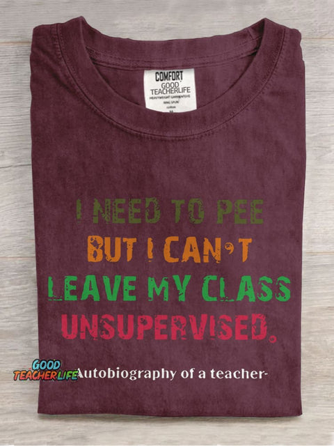 I Need To Pee But I Can't Leave My Class Unsurpervised Teacher Casual Print T-shirt