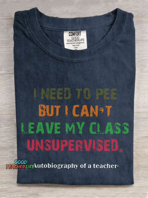 I Need To Pee But I Can't Leave My Class Unsurpervised Teacher Casual Print T-shirt