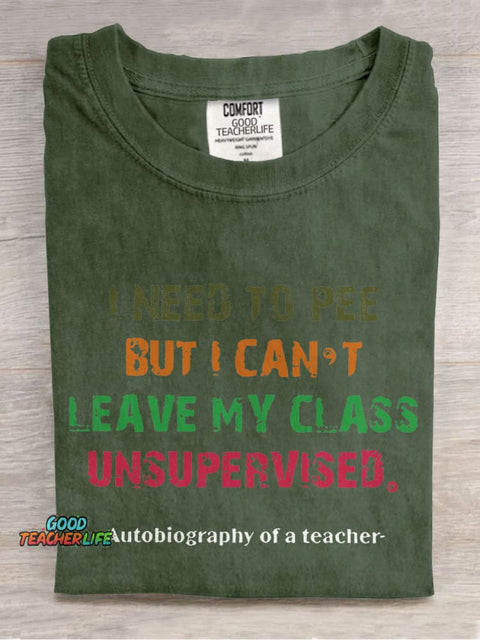 I Need To Pee But I Can't Leave My Class Unsurpervised Teacher Casual Print T-shirt