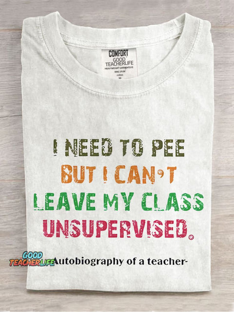 I Need To Pee But I Can't Leave My Class Unsurpervised Teacher Casual Print T-shirt