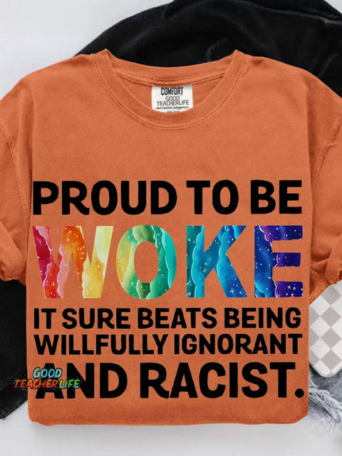 Proud To Be Woke It Sure Beats Being Willfully Ignorant And Racist Teacher Casual Print T-shirt